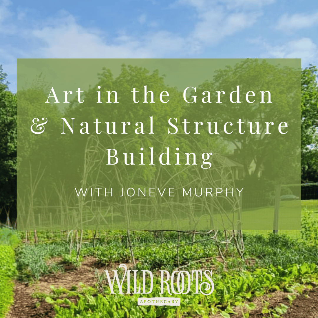 Art in the Garden and Natural Structure Building with Joneve Murphy