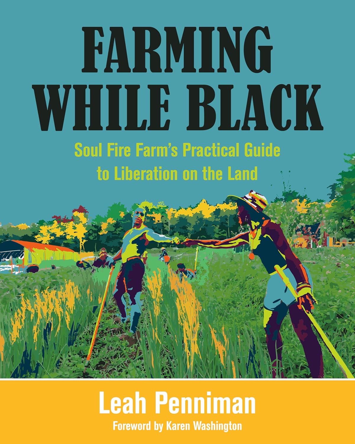 Farming While Black: Soul Fire Farm&#39;s Practical Guide to Liberation on the Land