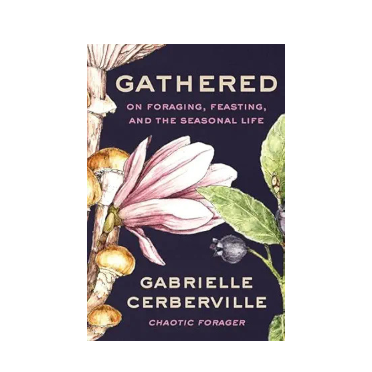 Gathered: On Foraging, Feasting, and the Seasonal Life