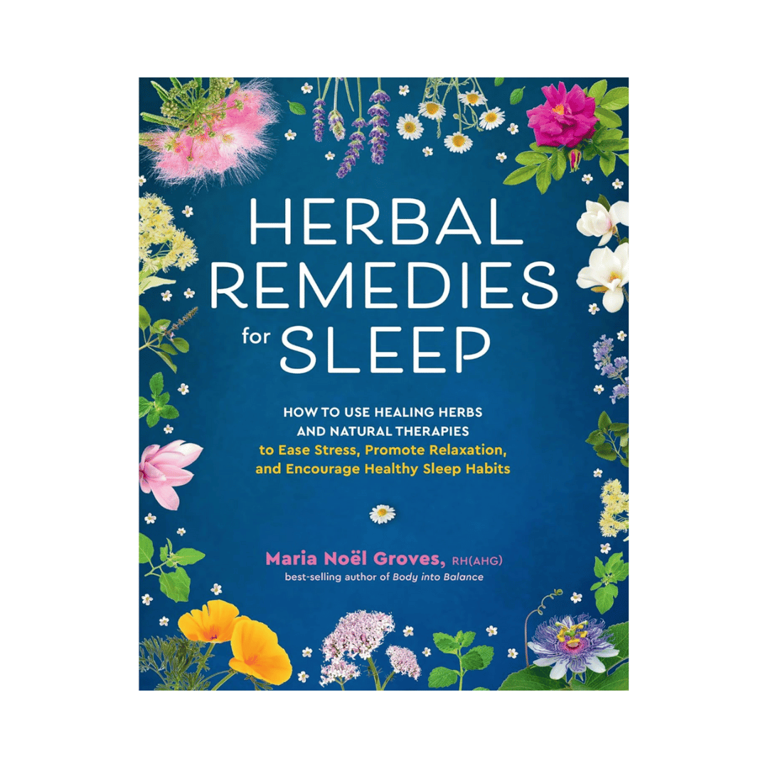Herbal Remedies for Sleep: How to Use Healing Herbs and Natural Therapies to Ease Stress, Promote Relaxation, and Encourage Healthy Sleep Habits