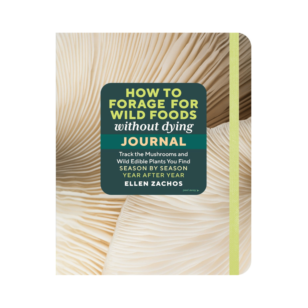 How to Forage for Wild Foods Without Dying Journal: Track the Mushrooms and Wild Edible Plants You Find Season by Season Year after Year