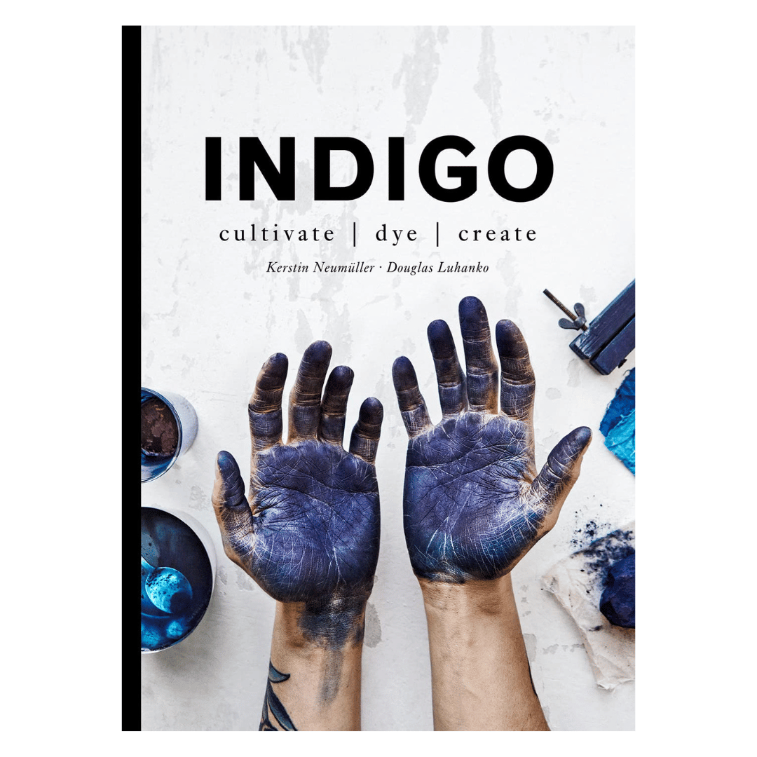 Indigo: Cultivate, Dye, Create By Kerstin Neumüller &amp; Douglas Luhanko