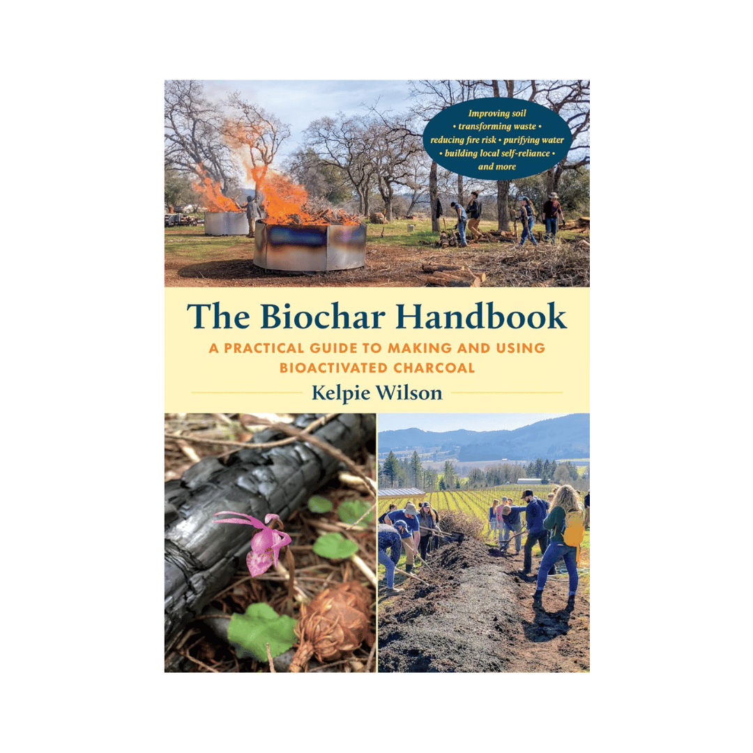 The Biochar Handbook: A Practical Guide to Making and Using Bioactivated Charcoal