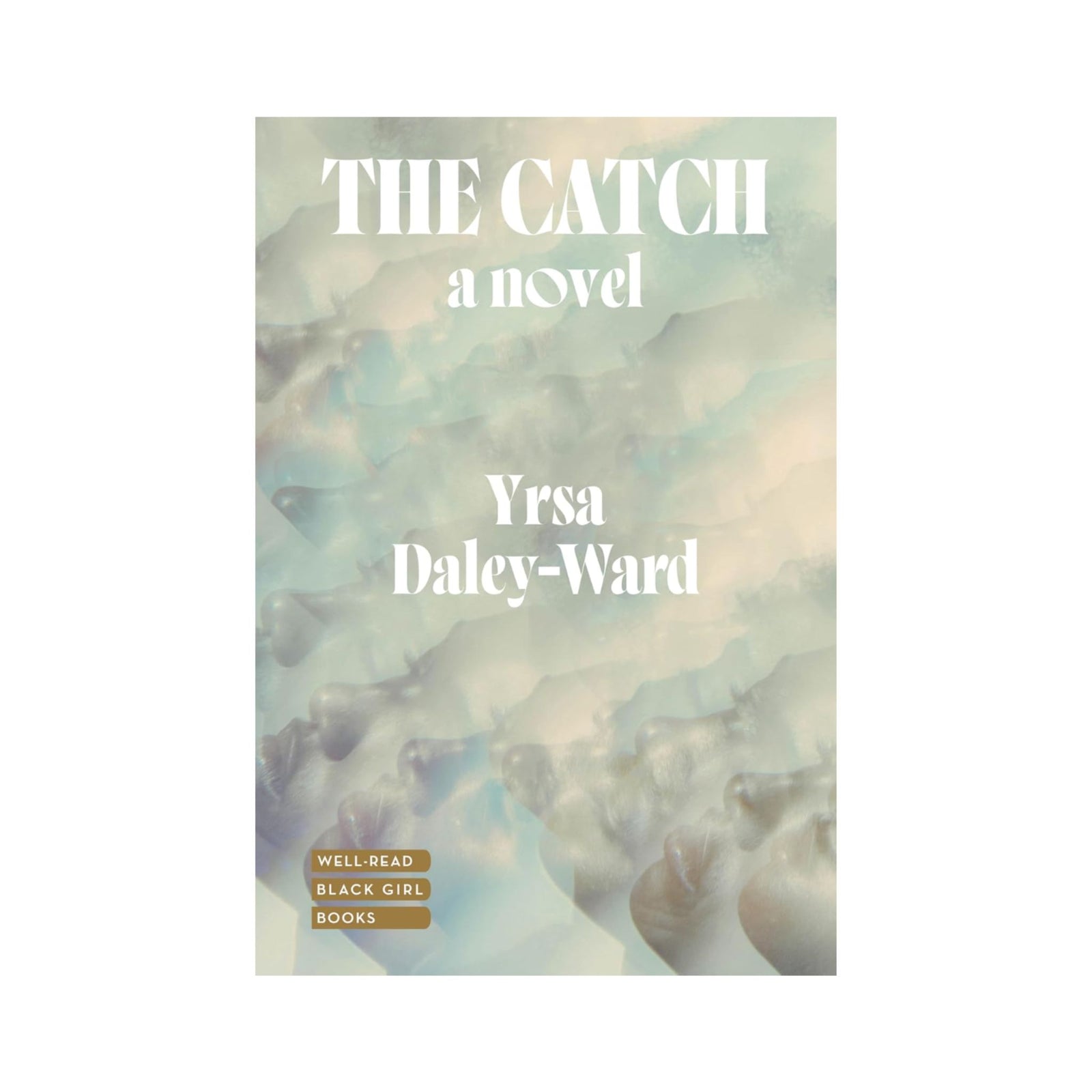 The Catch: A Novel by Yrsa Daley-Ward