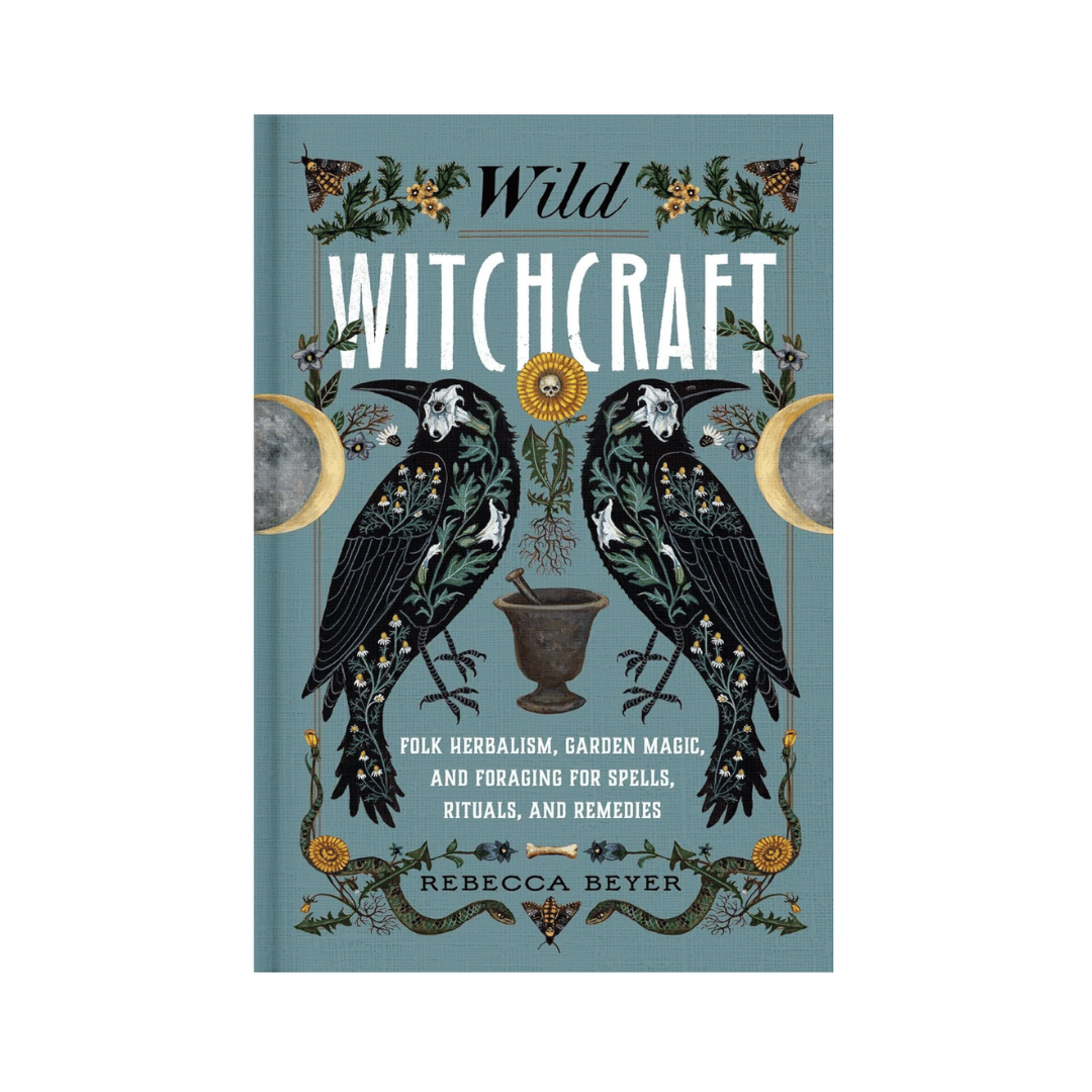 Wild Witchcraft: Folk Herbalism, Garden Magic, and Foraging for Spells, Rituals, and Remedies