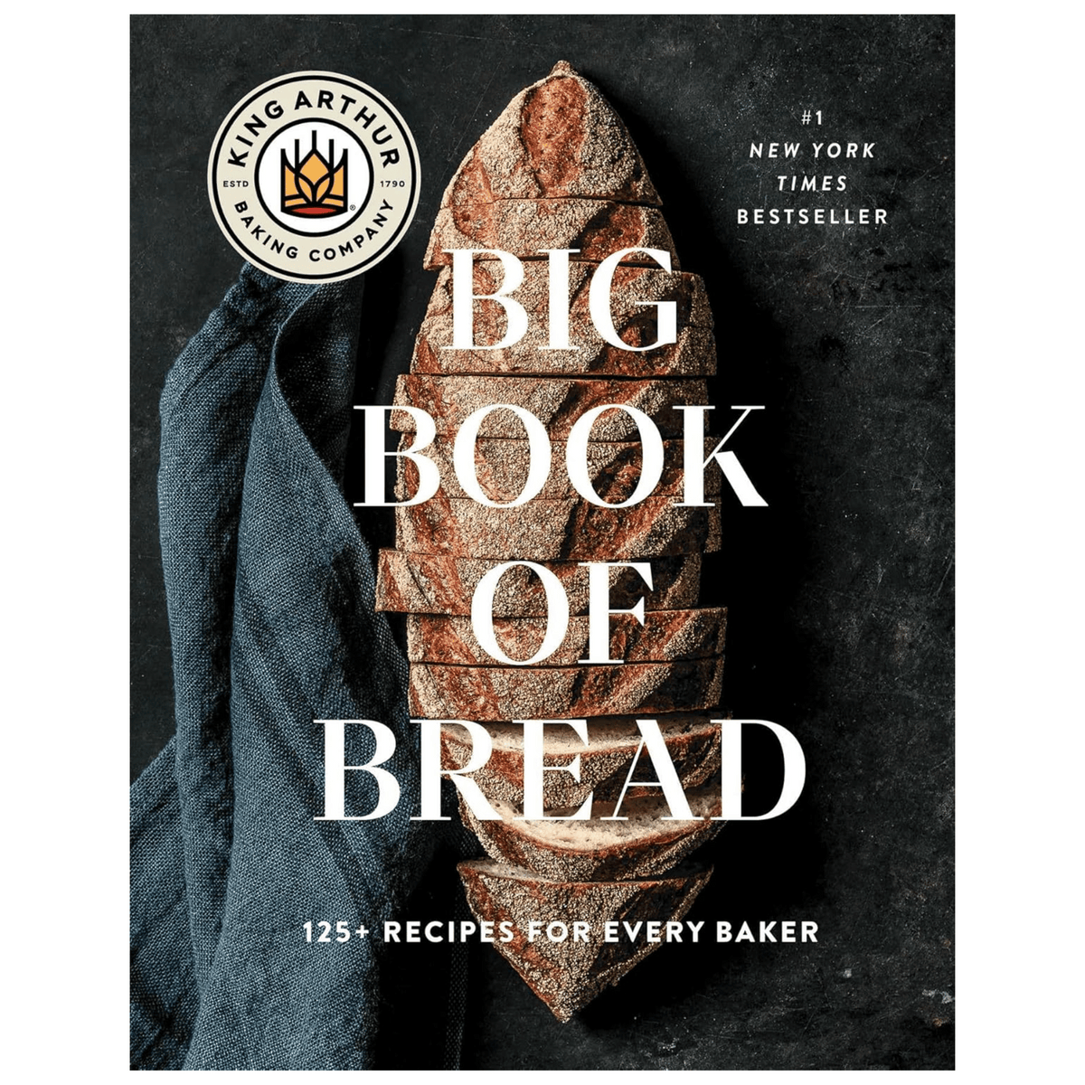 The King Arthur Baking Company Big Book of Bread: 125+ Recipes for Every Baker