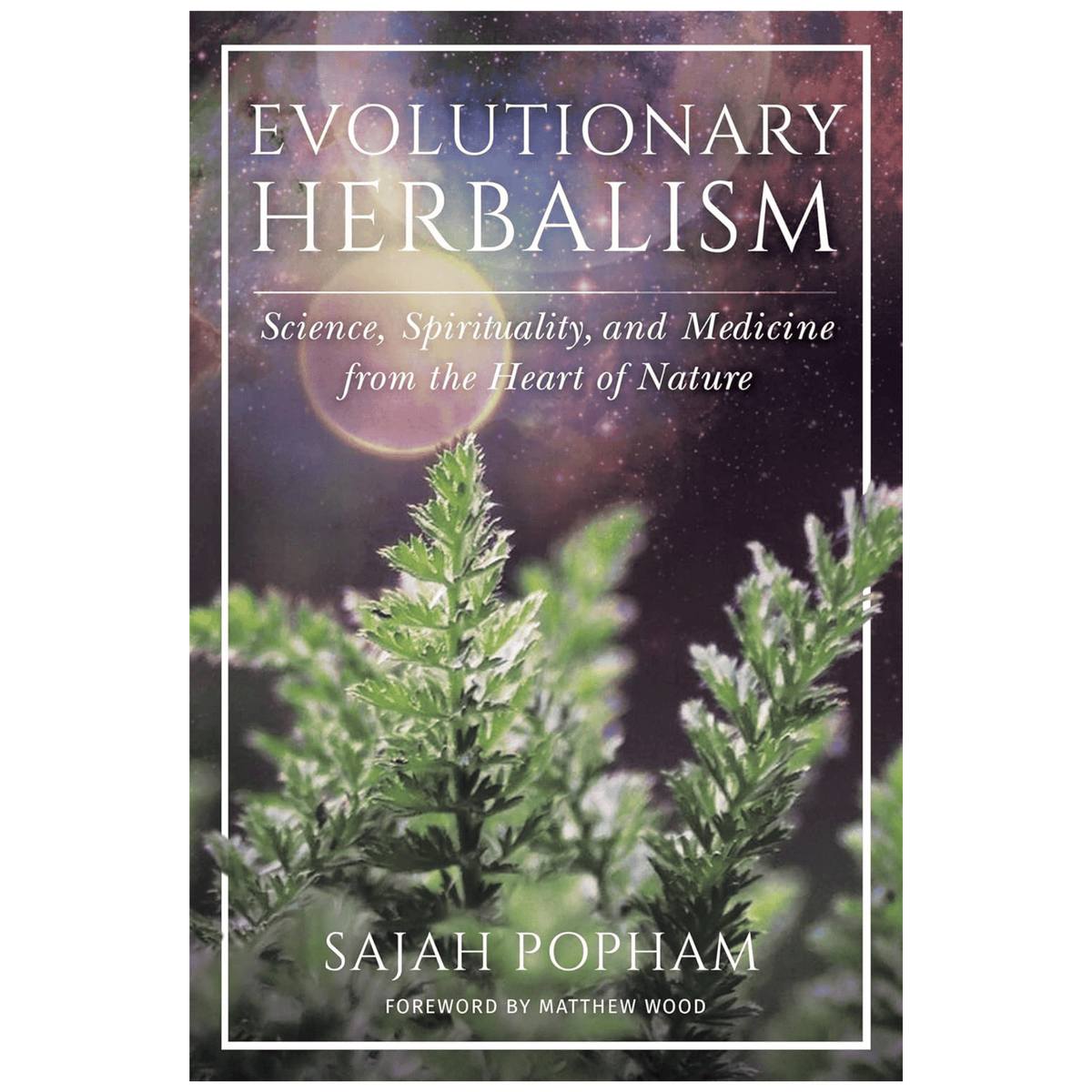 Evolutionary Herbalism: Science, Spirituality, and Medicine from the Heart of Nature