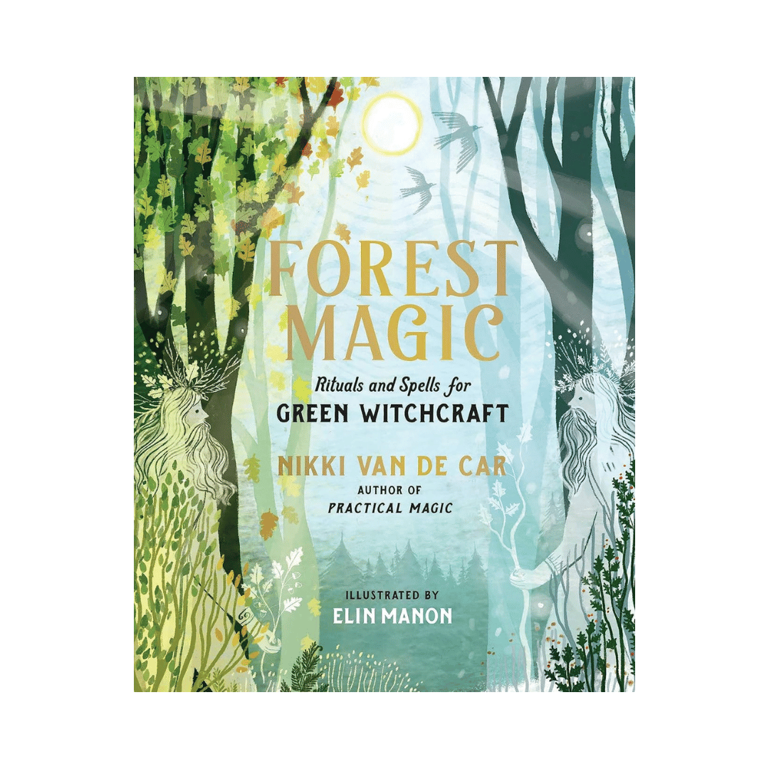 Forest Magic: Rituals and Spells for Green Witchcraft By Nikki Van De Car