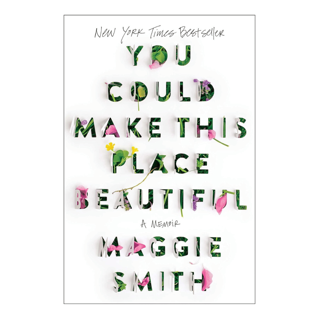 You Could Make This Place Beautiful: A Memoir by Maggie Smith