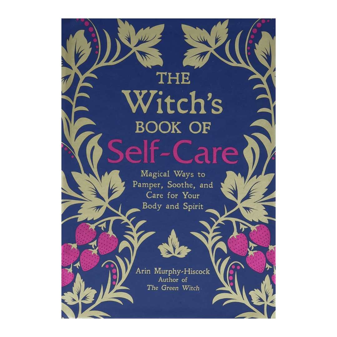 The Witch&#39;s Book of Self-Care: Magical Ways to Pamper, Soothe, and Care for Your Body and Spirit