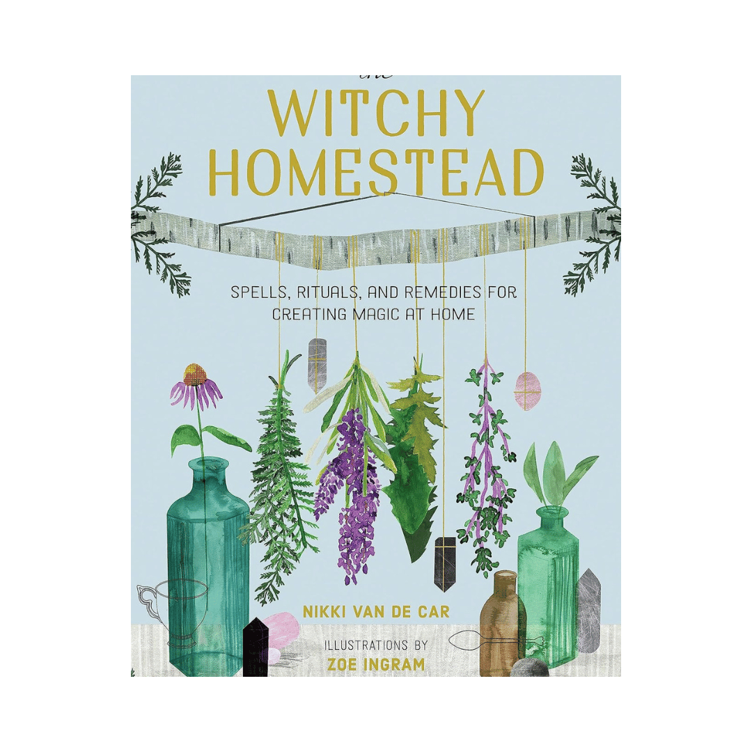 The Witchy Homestead: Spells, Rituals, and Remedies for Creating Magic at Home