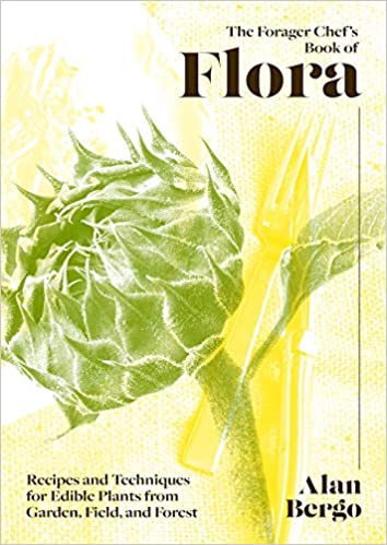 The Forager Chef&#39;s Book of Flora: Recipes and Techniques for Edible Plants from Garden, Field, and Forest