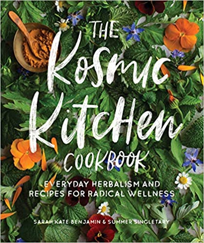 The Kosmic Kitchen Cookbook: Everyday Herbalism and Recipes for Radical Wellness