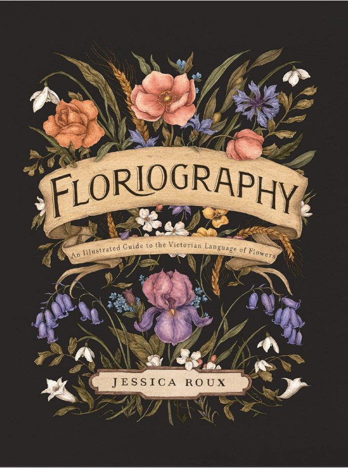 Floriography: An Illustrated Guide to the Victorian Language of the Flowers By Jessica Roux