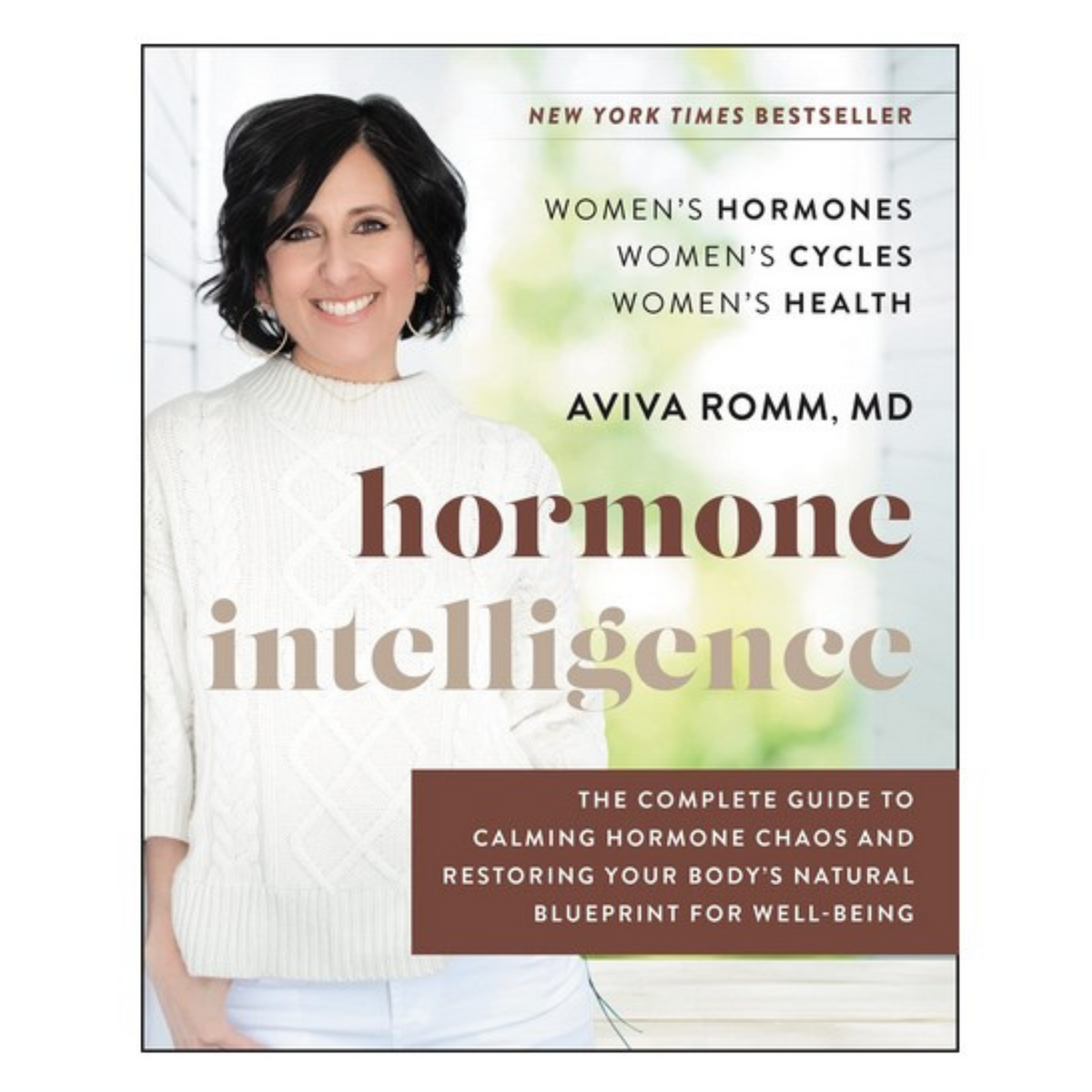 Hormone Intelligence: The Complete Guide to Calming Hormone Chaos and Restoring Your Body&#39;s Natural Blueprint for Well-Being