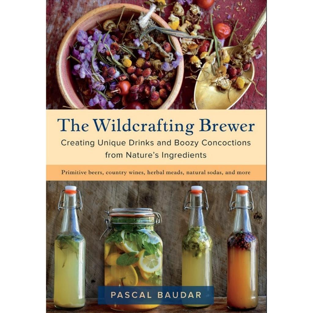 The Wildcrafting Brewer: Creating Unique Drinks and Boozy Concoctions from Nature’s Ingredients