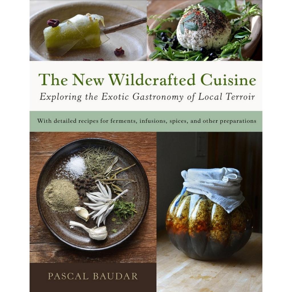 The New Wildcrafted Cuisine: Exploring the Exotic Gastronomy of Local Terroir